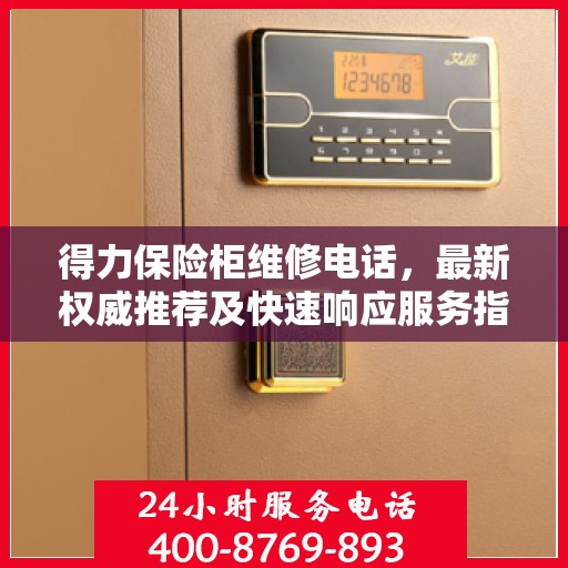 得力保险柜维修电话，最新权威推荐及快速响应服务指南