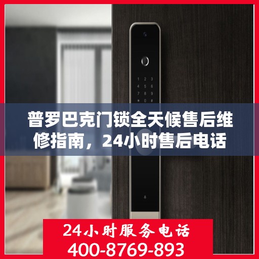 普罗巴克门锁全天候售后维修指南，24小时售后电话全解析