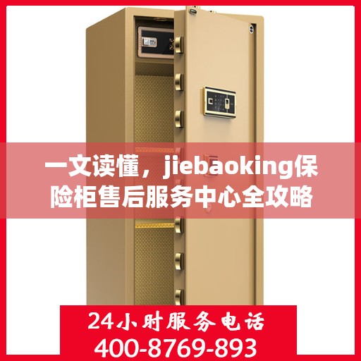 一文读懂，jiebaoking保险柜售后服务中心全攻略