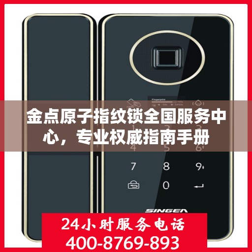 金点原子指纹锁全国服务中心，专业权威指南手册