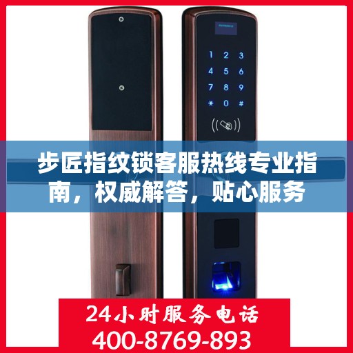 步匠指纹锁客服热线专业指南，权威解答，贴心服务