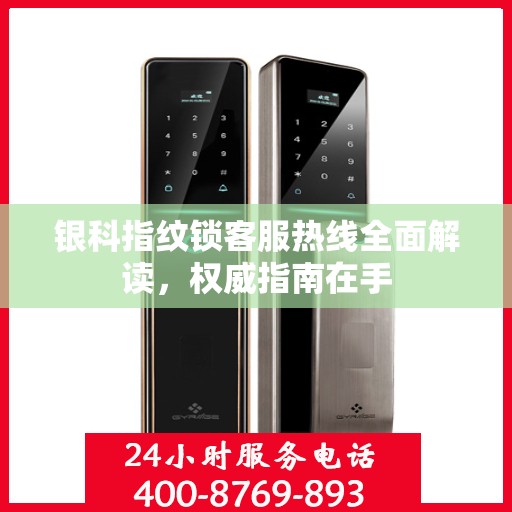 银科指纹锁客服热线全面解读，权威指南在手