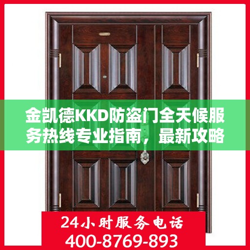 金凯德KKD防盗门全天候服务热线专业指南，最新攻略速递