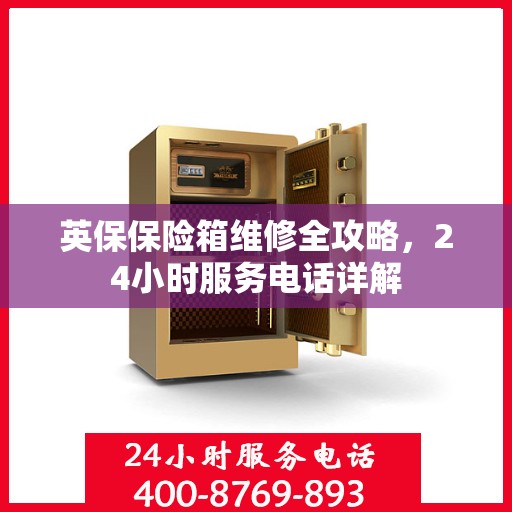 英保保险箱维修全攻略，24小时服务电话详解