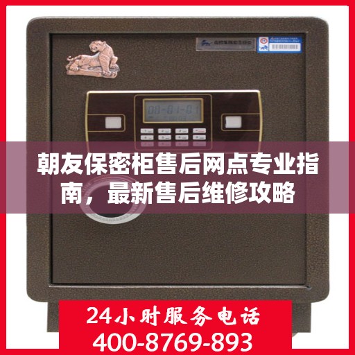 朝友保密柜售后网点专业指南，最新售后维修攻略