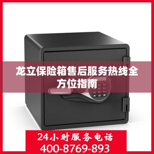 龙立保险箱售后服务热线全方位指南