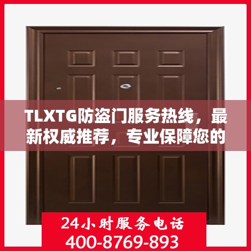 TLXTG防盗门服务热线，最新权威推荐，专业保障您的安全门户