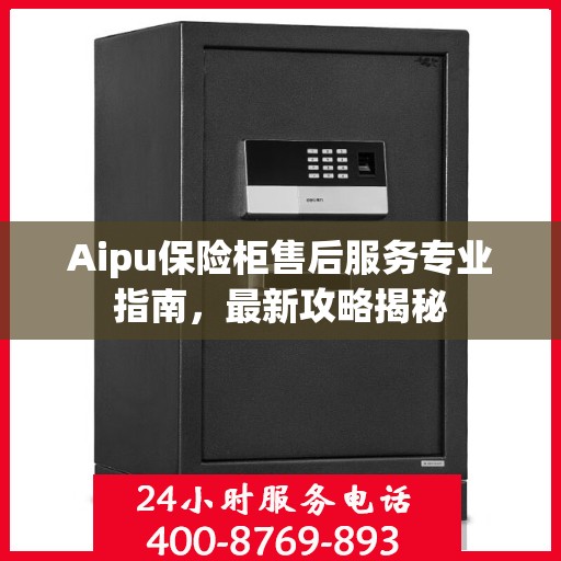 Aipu保险柜售后服务专业指南，最新攻略揭秘