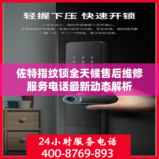 佐特指纹锁全天候售后维修服务电话最新动态解析