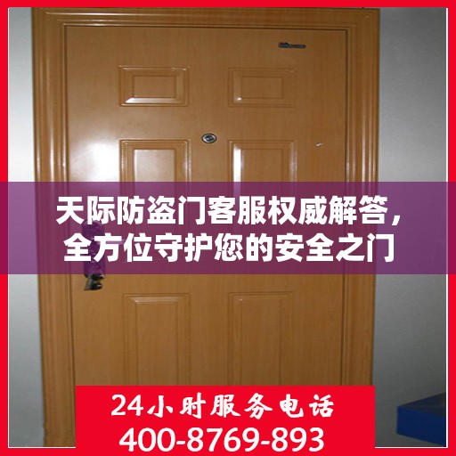 天际防盗门客服权威解答，全方位守护您的安全之门