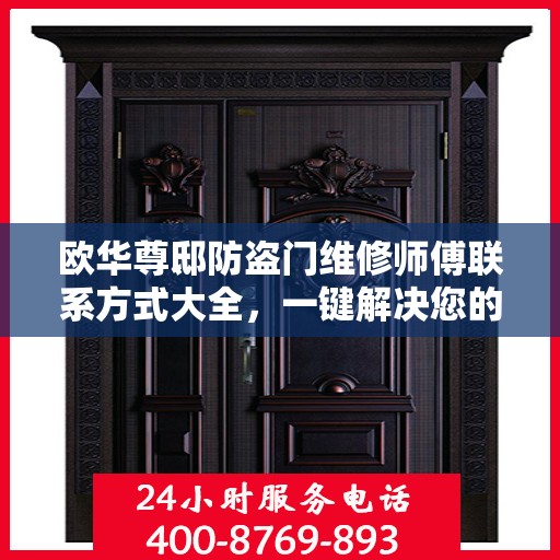 欧华尊邸防盗门维修师傅联系方式大全，一键解决您的维修需求