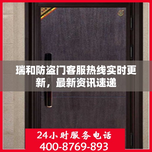 瑞和防盗门客服热线实时更新，最新资讯速递