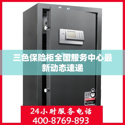 三色保险柜全国服务中心最新动态速递