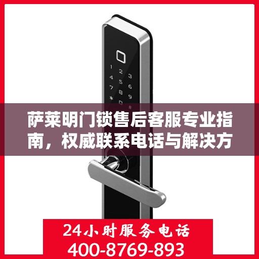 萨莱明门锁售后客服专业指南，权威联系电话与解决方案