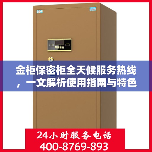 金柜保密柜全天候服务热线，一文解析使用指南与特色功能