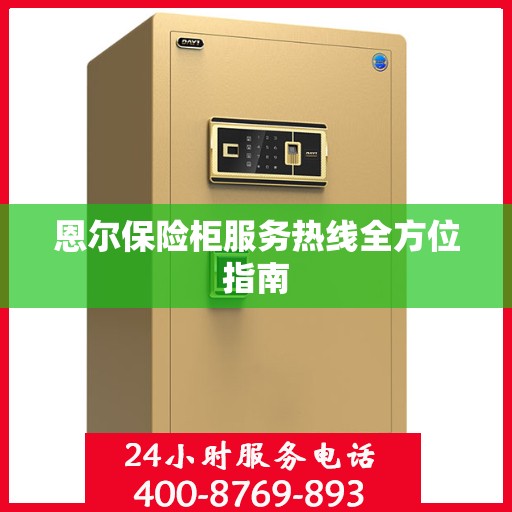 恩尔保险柜服务热线全方位指南