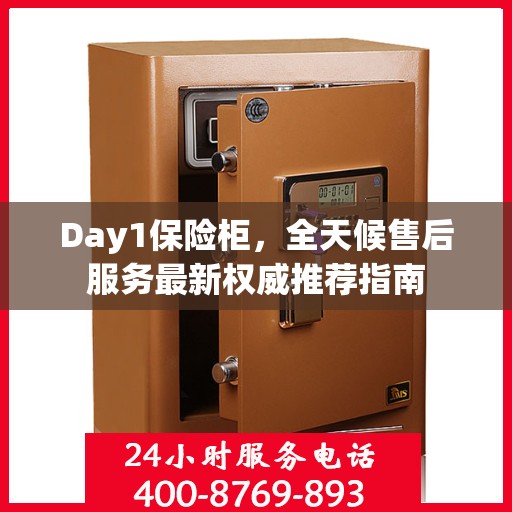 Day1保险柜，全天候售后服务最新权威推荐指南