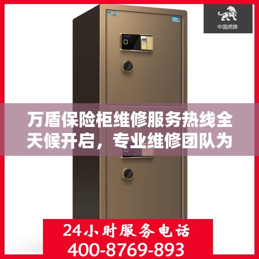 万盾保险柜维修服务热线全天候开启，专业维修团队为您提供权威保障