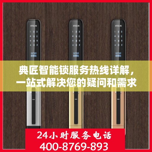 典匠智能锁服务热线详解，一站式解决您的疑问和需求