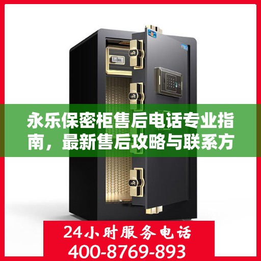 永乐保密柜售后电话专业指南，最新售后攻略与联系方式