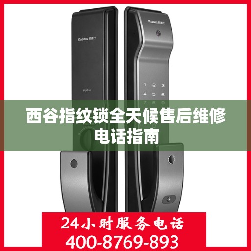 西谷指纹锁全天候售后维修电话指南