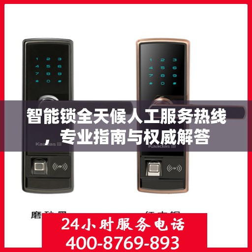 智能锁全天候人工服务热线，专业指南与权威解答