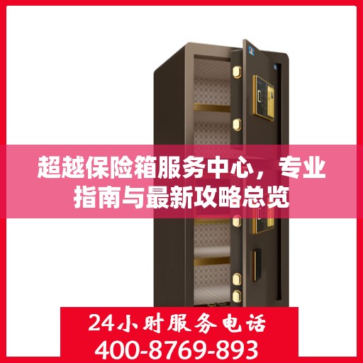 超越保险箱服务中心，专业指南与最新攻略总览