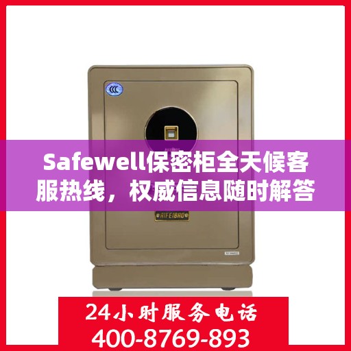 Safewell保密柜全天候客服热线，权威信息随时解答
