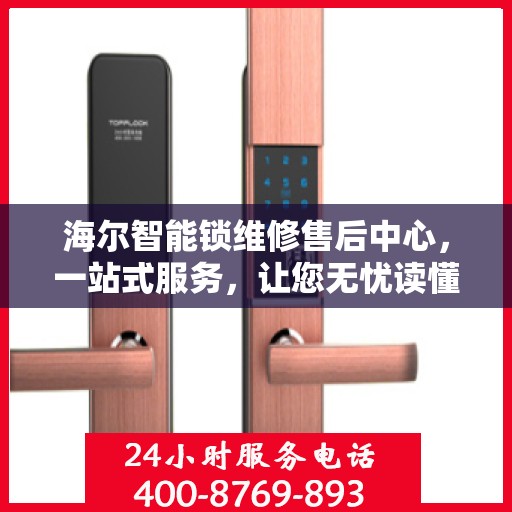 海尔智能锁维修售后中心，一站式服务，让您无忧读懂维修细节