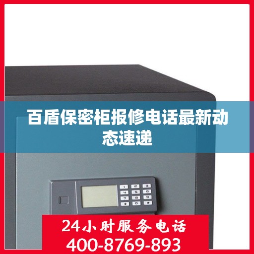 百盾保密柜报修电话最新动态速递