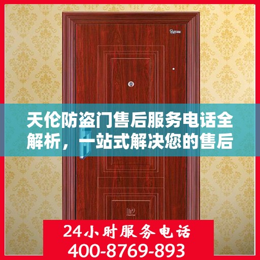天伦防盗门售后服务电话全解析，一站式解决您的售后需求