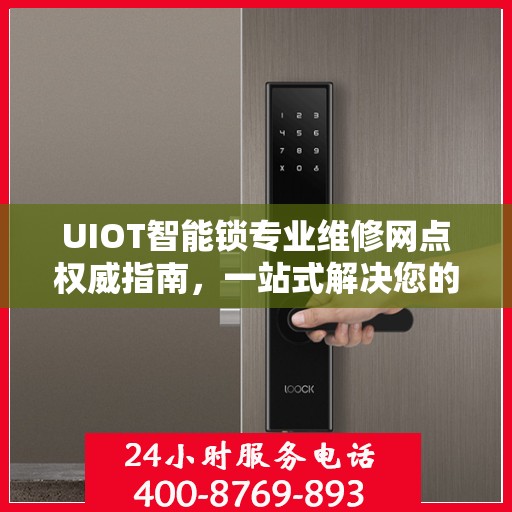 UIOT智能锁专业维修网点权威指南，一站式解决您的智能锁维修需求