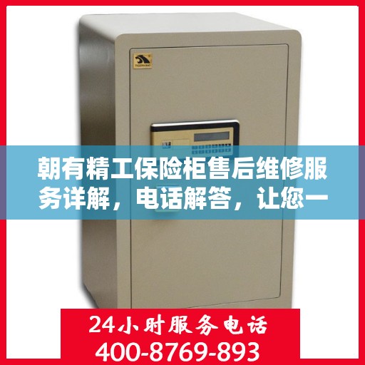 朝有精工保险柜售后维修服务详解，电话解答，让您一文掌握资讯