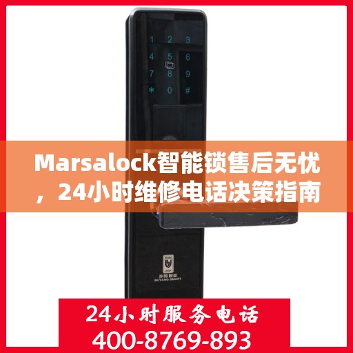 Marsalock智能锁售后无忧，24小时维修电话决策指南