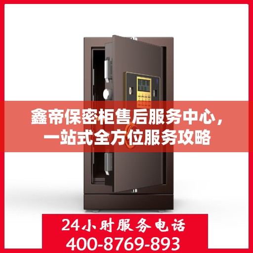 鑫帝保密柜售后服务中心，一站式全方位服务攻略