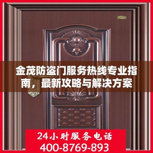 金茂防盗门服务热线专业指南，最新攻略与解决方案
