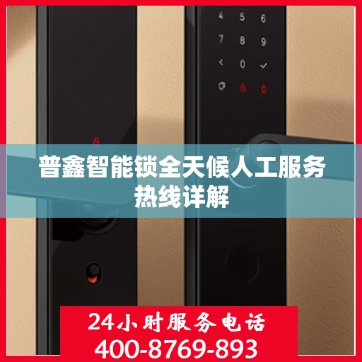 普鑫智能锁全天候人工服务热线详解