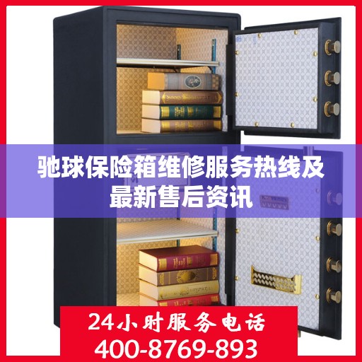 驰球保险箱维修服务热线及最新售后资讯