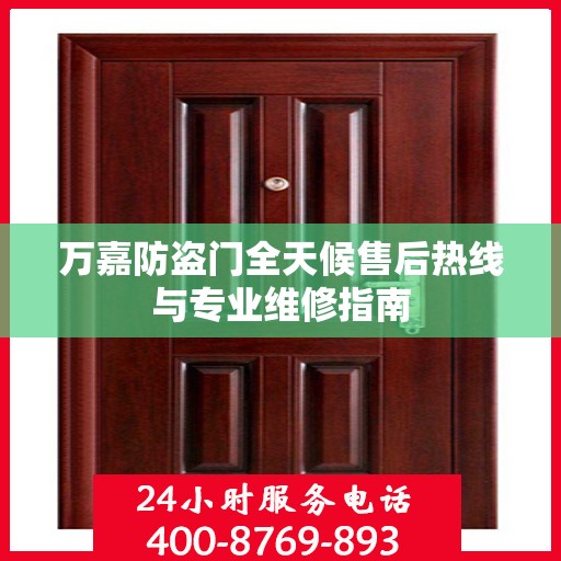 万嘉防盗门全天候售后热线与专业维修指南
