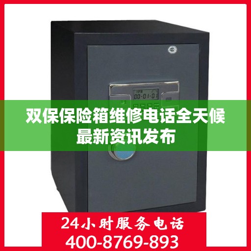双保保险箱维修电话全天候最新资讯发布
