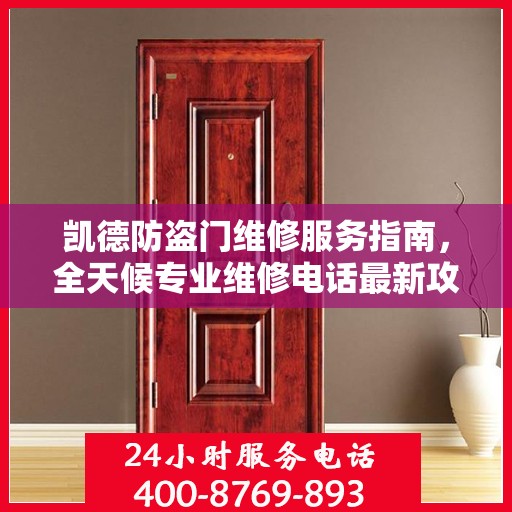 凯德防盗门维修服务指南，全天候专业维修电话最新攻略