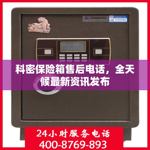 科密保险箱售后电话，全天候最新资讯发布