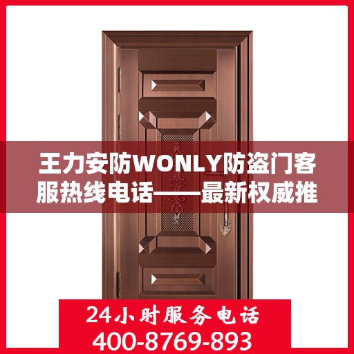 王力安防WONLY防盗门客服热线电话——最新权威推荐指南