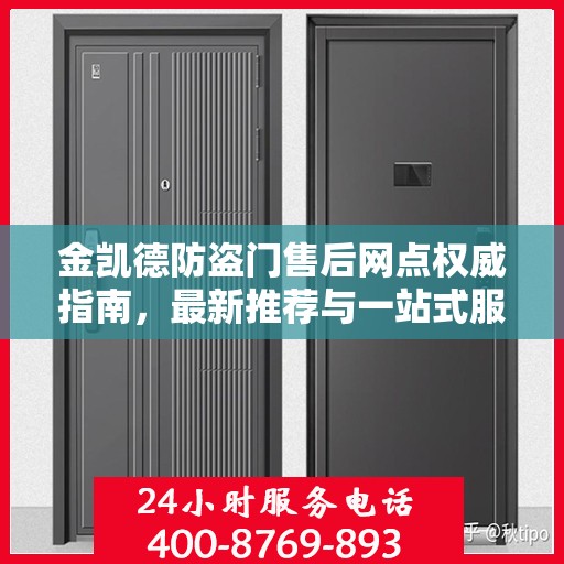 金凯德防盗门售后网点权威指南，最新推荐与一站式服务
