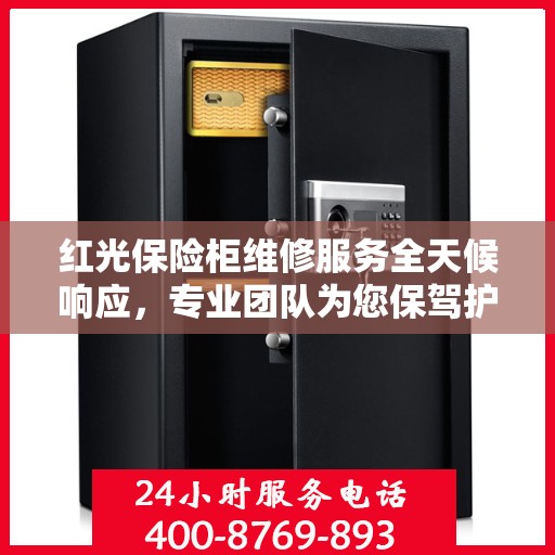 红光保险柜维修服务全天候响应，专业团队为您保驾护航