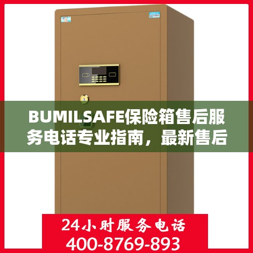 BUMILSAFE保险箱售后服务电话专业指南，最新售后支持攻略