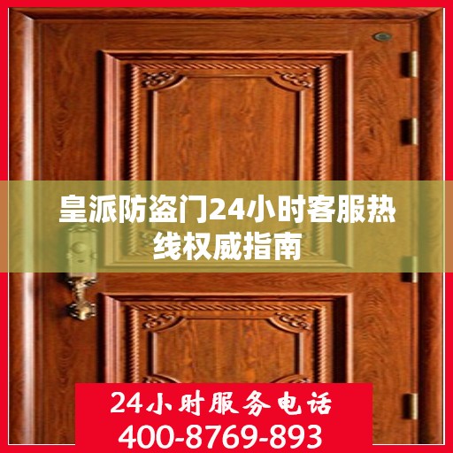 皇派防盗门24小时客服热线权威指南