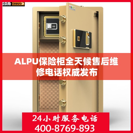ALPU保险柜全天候售后维修电话权威发布