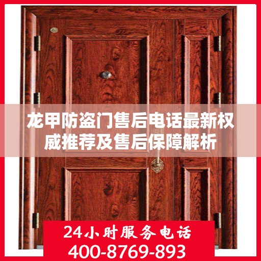 龙甲防盗门售后电话最新权威推荐及售后保障解析