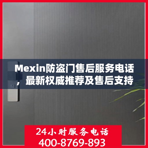 Mexin防盗门售后服务电话，最新权威推荐及售后支持详解